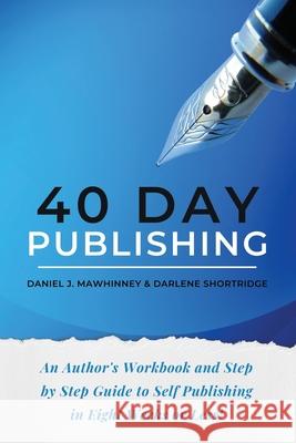 40 Day Publishing: An author's workbook and step by step guide to self-publishing in eight weeks or less! Shortridge, Darlene 9781492949794 Createspace