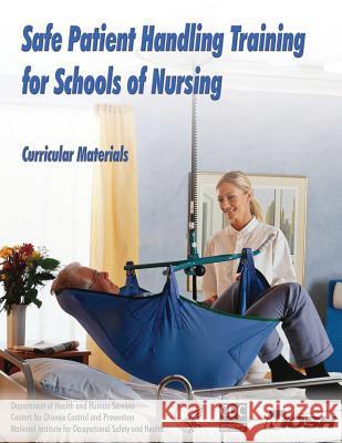 Safe Patient Handling Training for Schools of Nursing: Curricular Materials Dr Thomas R. Waters Dr Audrey Nelson Dr Nancy Hughes 9781492952077