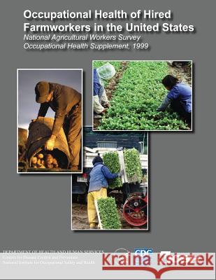 Occupational Health of Hired Farmworkers in the United States National Agricultural Workers Survey Occupational Health Supplement, 1999 Andrea L. Steege Sherry Baron Xiao Chen 9781492952497 Createspace