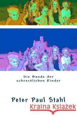 Die Bande der schrecklichen Kinder Stahl, Peter Paul 9781492952527