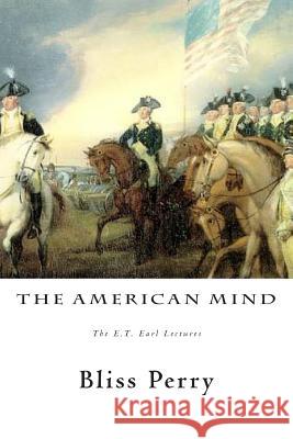 The American Mind: The E.T. Earl Lectures Bliss Perry 9781492952695 Createspace