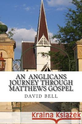 An Anglicans journey through matthews gospel Bell, David J. 9781492953593 Createspace