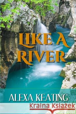 Like a River Alexa Keating 9781492953852 Createspace