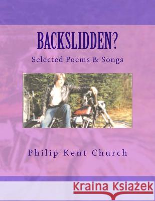 Backslidden?: Selected Poems & Songs Philip Kent Church 9781492954507