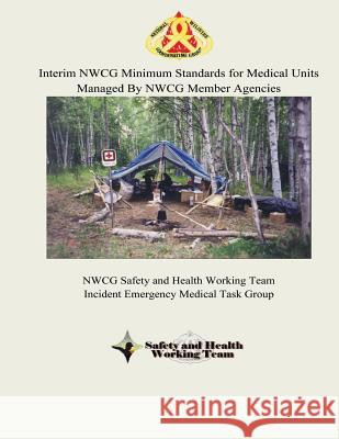 Interim NWCG Minimum Standards for Medical Units Managed By NWCG Member Agencies Group, National Wildfire Coordinating 9781492954989 Createspace