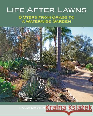 Life After Lawns: 8 Steps from Grass to a Waterwise Garden Molly Bogh Bill Schnetz 9781492955108 Createspace