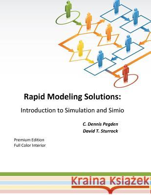 Rapid Modeling Solutions: Introduction to Simulation and Simio C. Dennis Pegden David T. Sturrock 9781492955153