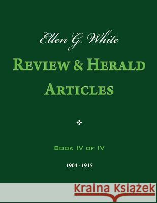 Ellen G. White Review & Herald Articles, Book IV of IV Ellen G. White 9781492957102 Createspace