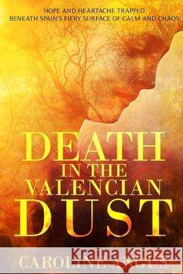Death in the Valencian Dust: Hope and heartache trapped beneath Spain's fiery surface of calm and chaos Angus Baker, Caroline 9781492958109 Createspace