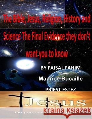 The Bible, Jesus, Religion, History and Science The Final Evidence they don't want you to know: know the real Jesus and the last Bible Bucaille, Maurice 9781492958246