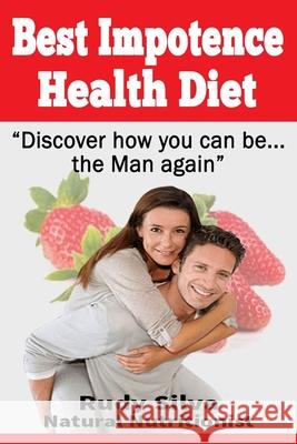 Best Impotence Health Diet: Large Print: Erectile Dysfunction Diet for Soft Erections Rudy Silva Silva 9781492959090