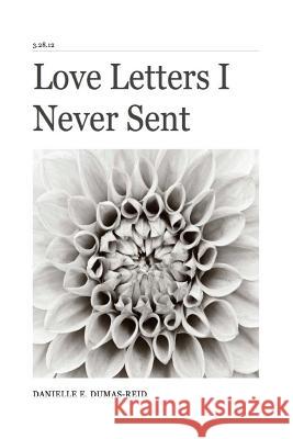 Love Letters I Never Sent Danielle E. Dumas-Reid 9781492959182 Createspace