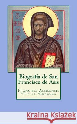 Biografia de San Francisco de Asis: Francisci Assisensis vita et miracula De Celano, Tomas 9781492960119