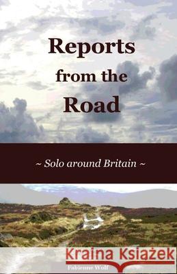 Reports from the Road: Solo around Britain Wolf, Fabienne 9781492960645 Createspace