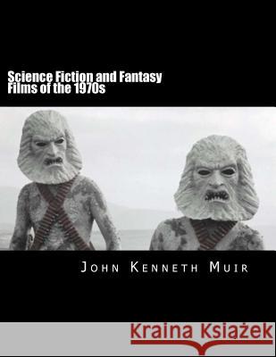 Science Fiction and Fantasy Films of the 1970s John Kenneth Muir 9781492962427 Createspace