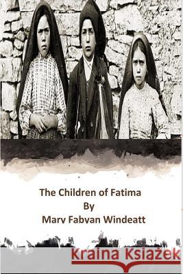 The Children of Fatima Mary Fabyan Windeatt George Harmon Brother Hermenegil 9781492963141