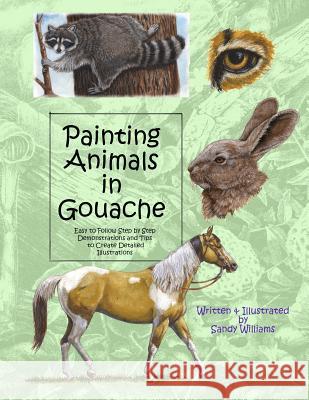 Painting Animals in Gouache: Easy to Follow Step by Step Demonstrations and Tips to Create Detailed Illustrations Sandy Williams 9781492965084 Createspace