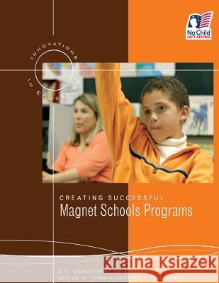 Creating Successful Magnet Schools Programs U. S. Department of Education Office of Innovation and Improvement 9781492965145 Createspace