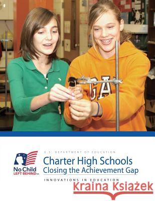 Charter High Schools: Closing the Achievement Gap U. S. Department of Education Office of Innovation and Improvement 9781492965268 Createspace