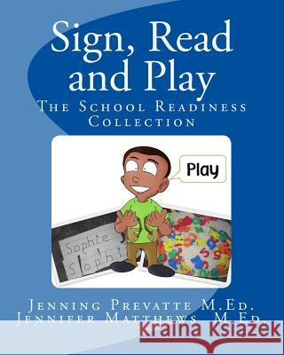 Sign, Read and Play: The School Readiness Collection Jenning a. Prevatt Jennifer M. Matthew Bryce F. Prevatte 9781492965428