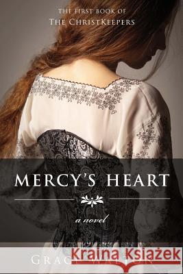 Mercy's Heart: The Christkeepers Grace Walton Amy Chow 9781492965473