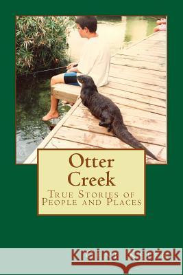 Otter Creek: True Stories of People and Places MR Gene Keith Tuelah Keith Evelyn Yearty 9781492967170 Createspace