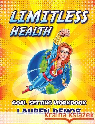 Limitless Health: Goal Setting Workbook Lauren Denos 9781492968313 Createspace