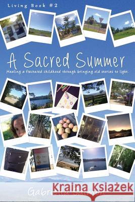 A Sacred Summer: Healing a fractured childhood through bringing old stories to light. Salmon, Gabriella 9781492968443