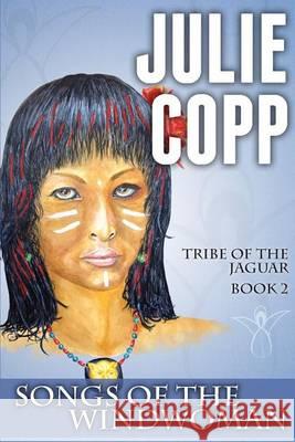 Songs of the Windwoman: Tribe of the Jaguar Book 2 Julie Copp 9781492969488 Createspace