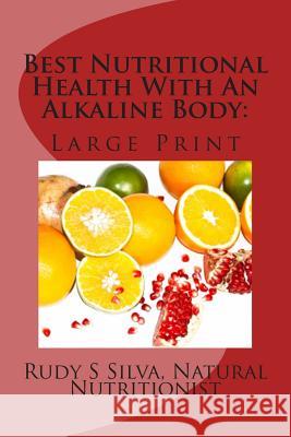 Best Nutritional Health With An Alkaline Body: Use Vegetables and Fruits To Eliminate Illness Silva, Rudy Silva 9781492969938
