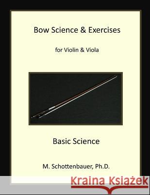 Bow Science & Exercises for Violin & Viola: Basic Science M. Schottenbauer 9781492970064 Createspace