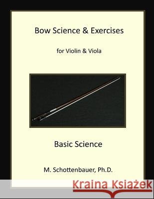Bow Science & Exercises for Violin & Viola: Basic Science M. Schottenbauer 9781492970064