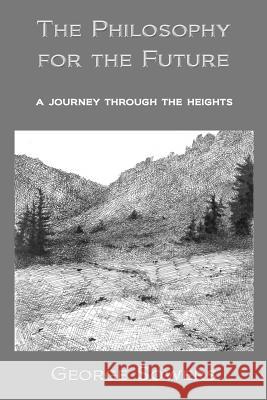 The Philosophy for the Future: a journey through the heights Sowers, George 9781492970781