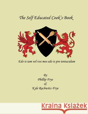 The Self Educated Cook's Book MR Phillip K. Frye 9781492971436 Createspace