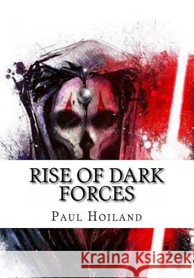 Rise of Dark Forces Paul Karl Hoiland 9781492971979