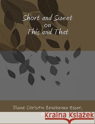 Short and Sweet on This and That Diane Christin Zenchenko Esse 9781492972570 Createspace Independent Publishing Platform