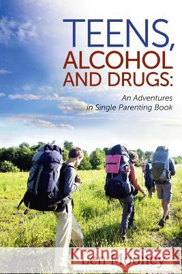 Teens, Alcohol & Drugs: : An Adventures in Single Parenting Book Len Mooney Kimberly Byrne 9781492972914 Createspace