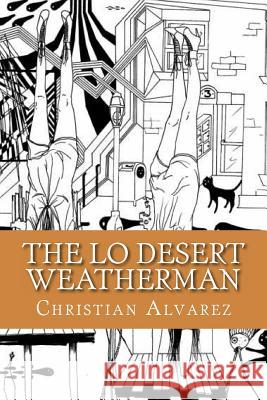 The Lo Desert Weatherman: Songs of Praise raw wrong and... real Alvarez, Christian Lawrence 9781492972990