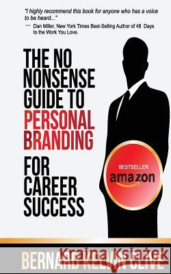 The No Nonsense Guide to Personal Branding for Career Success Bernard Kelvin Clive 9781492973393 Createspace