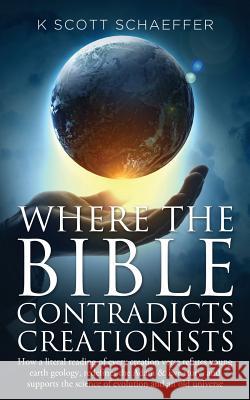 Where the Bible Contradicts Creationists: How a literal reading of every creation verse refutes young earth geology, redefines the Adam and Eve story, Damonza Com 9781492974444