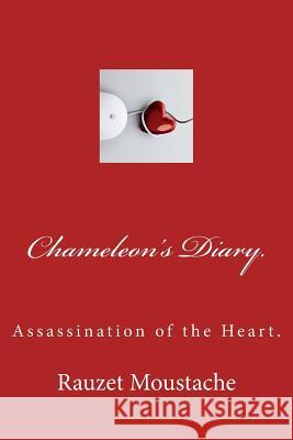 Chameleon's Diary.: Assassination of the Heart. Rauzet Moustache 9781492975151 Createspace