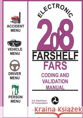 Electronic 2008 Farshelf Fars Coding and Validation Manual U. S. Department of Transportation 9781492975731