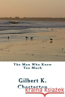 The Man Who Knew Too Much Gilbert K. Chesterton 9781492975984