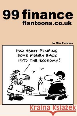 99 finance flantoons.co.uk: 99 great and funny cartoons about finance. Flanagan, Mike 9781492979050 Createspace