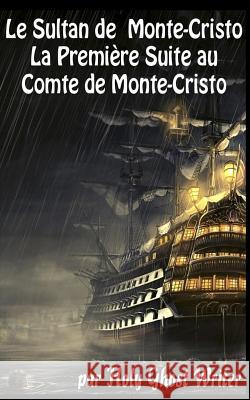 Le Sultan de Monte Cristo: La Première Suite au Comte de Monte-Cristo Writer, Holy Ghost 9781492980995 Createspace