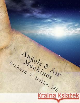 Angels & Air Machines: A Young Girl Who Loves Trees Meets an Angel Richard V. Dalk 9781492981121 Createspace