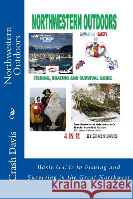 Northwestern Outdoors: Basic Guide to Fishing and Surviving in the Great Northwest MR Crash Davis MR Joel Mumey 9781492981831