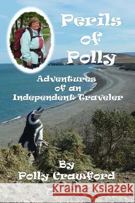 Perils of Polly: Adventures of an Independent Traveler Polly Crawford 9781492982463