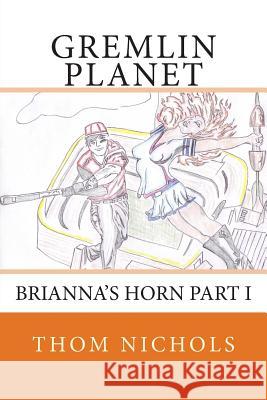 Gremlin Planet: Brianna's Horn part I Nichols, Thom L. 9781492984221