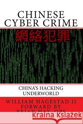 Chinese Cyber Crime: China's Hacking Underworld William T. Hagesta Det Brian Ha 9781492985259 Createspace